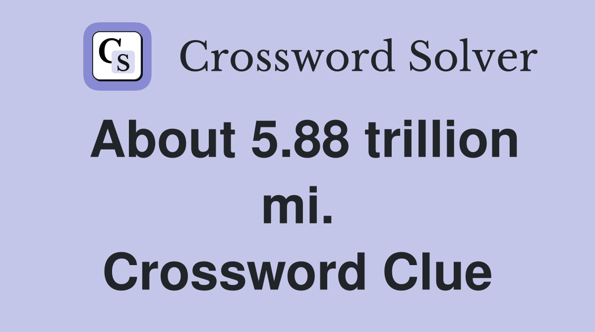 About 5.88 trillion mi. Crossword Clue