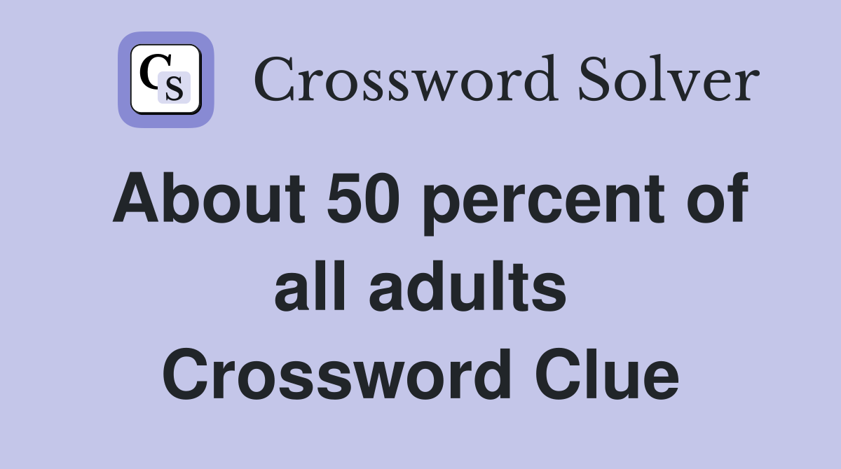 About 50 percent of all adults Crossword Clue