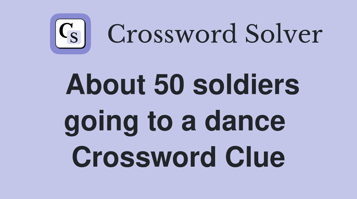 About 50 soldiers going to a dance  Crossword Clue
