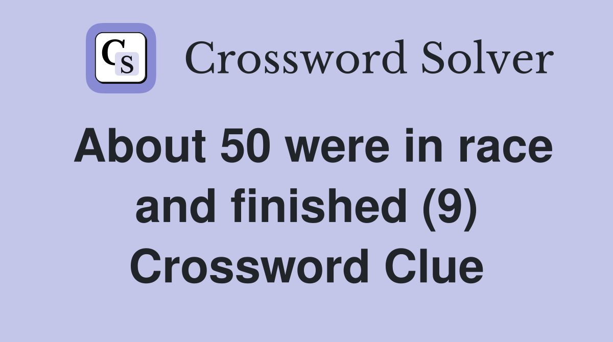About 50 were in race and finished (9) Crossword Clue