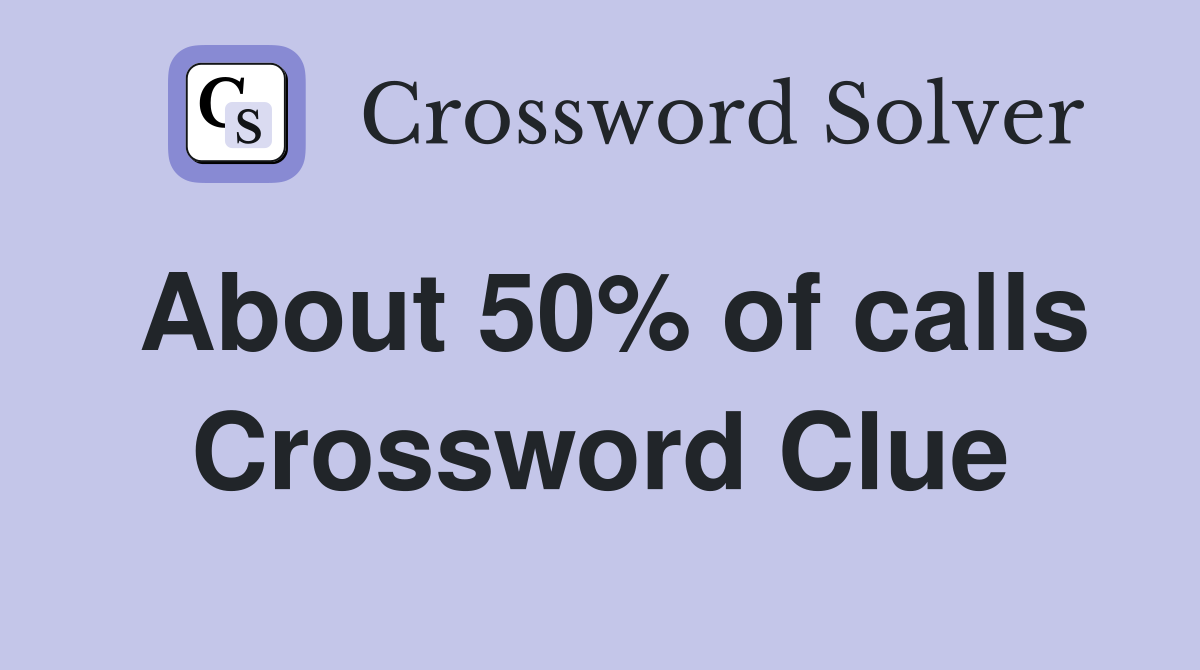 About 50% of calls Crossword Clue