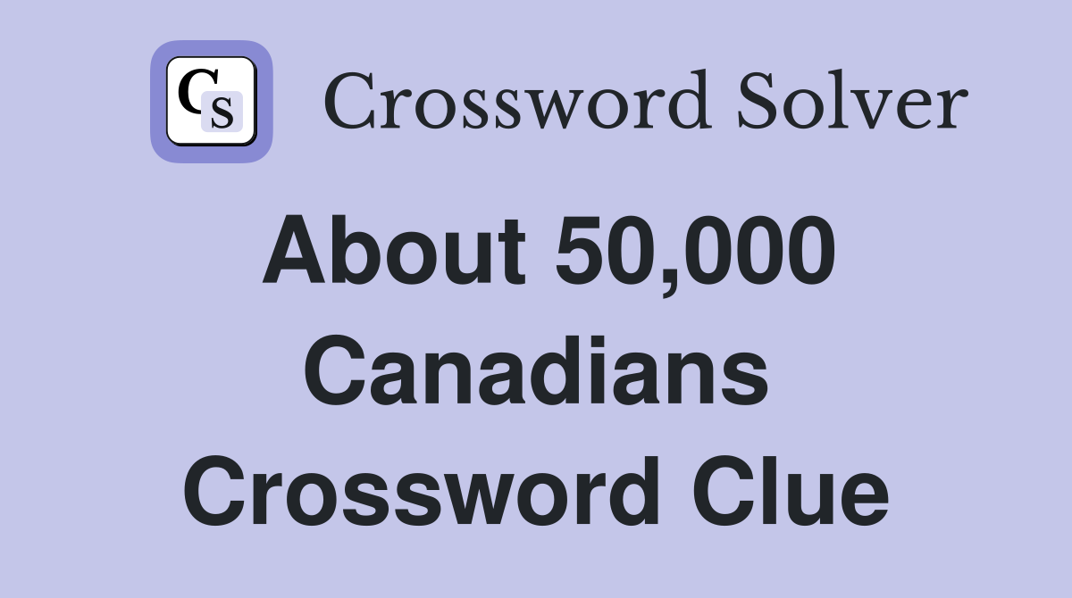 About 50,000 Canadians Crossword Clue