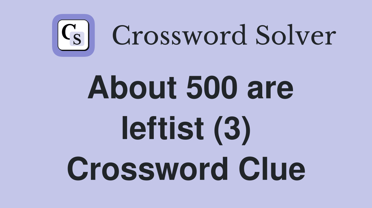 About 500 are leftist (3) Crossword Clue