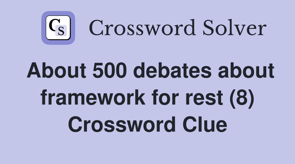 About 500 debates about framework for rest (8) Crossword Clue