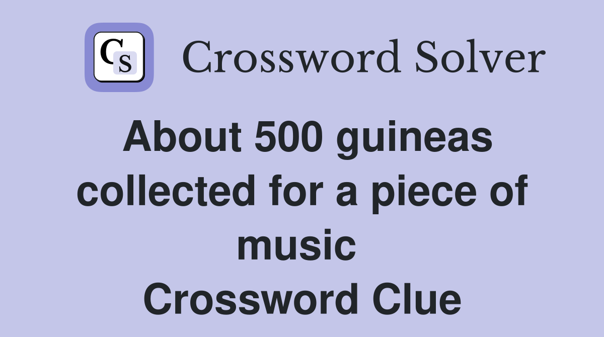 About 500 guineas collected for a piece of music  Crossword Clue