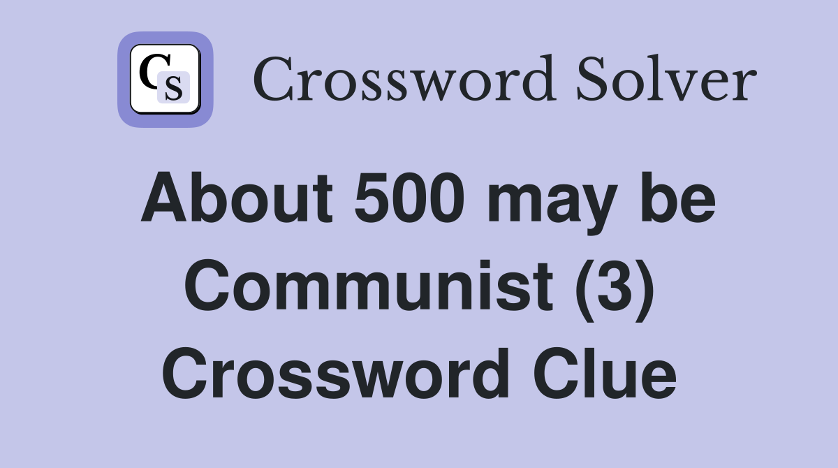 About 500 may be Communist (3) Crossword Clue