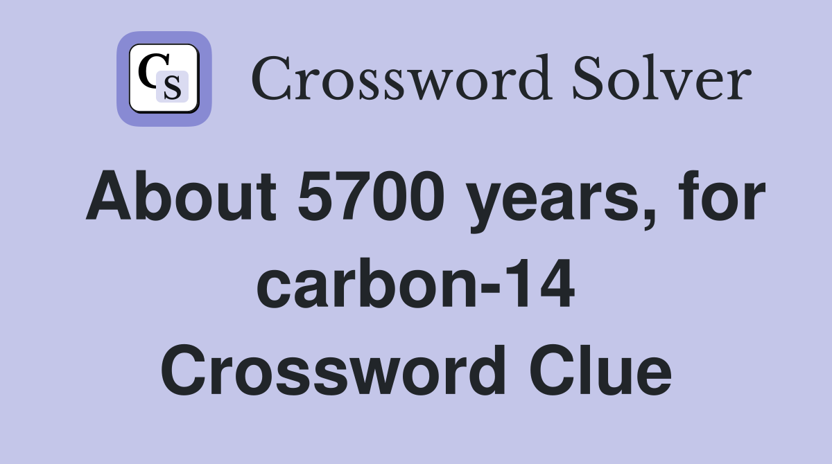 About 5700 years, for carbon-14 Crossword Clue