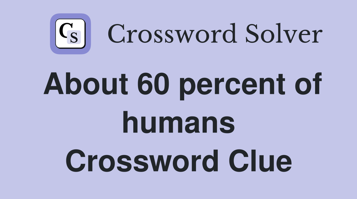 About 60 percent of humans Crossword Clue