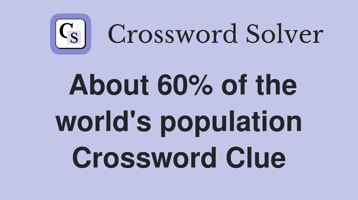 About 60% of the world's population Crossword Clue