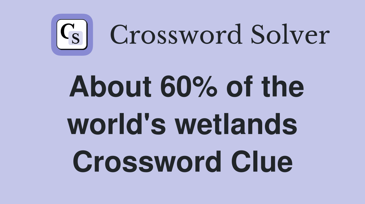 About 60% of the world's wetlands Crossword Clue