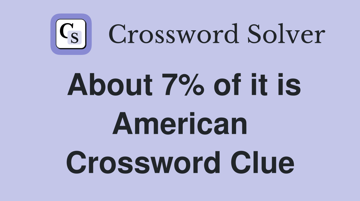 About 7% of it is American Crossword Clue