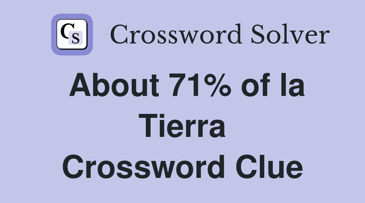 About 71% of la Tierra Crossword Clue