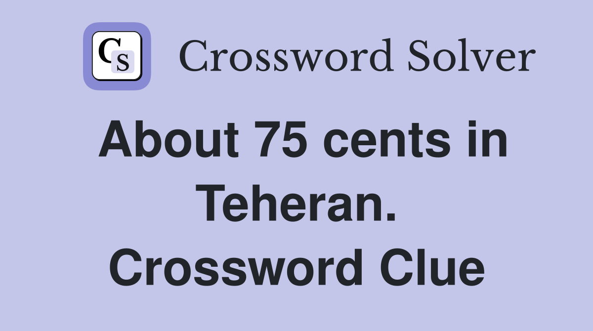 About 75 cents in Teheran. Crossword Clue