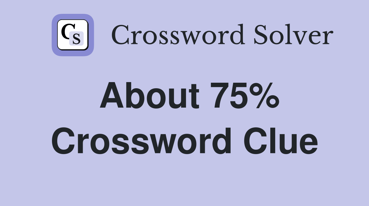 About 75% Crossword Clue