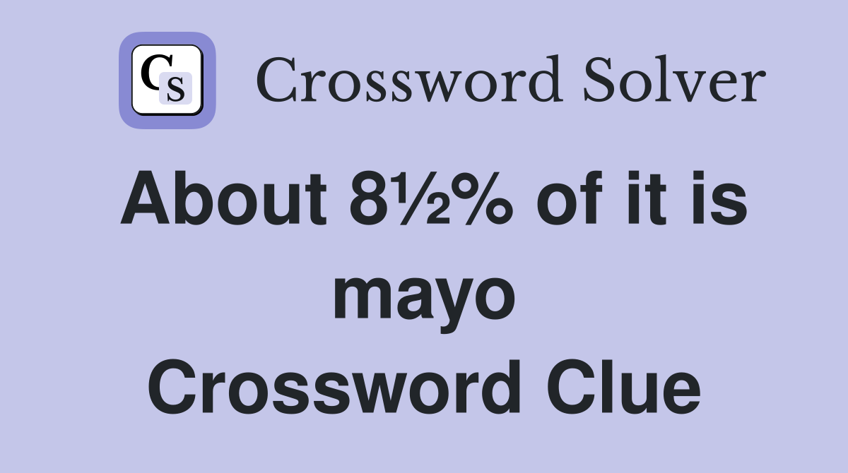About 8½% of it is mayo Crossword Clue