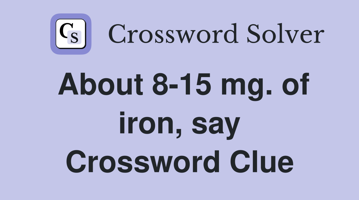About 8-15 mg. of iron, say Crossword Clue