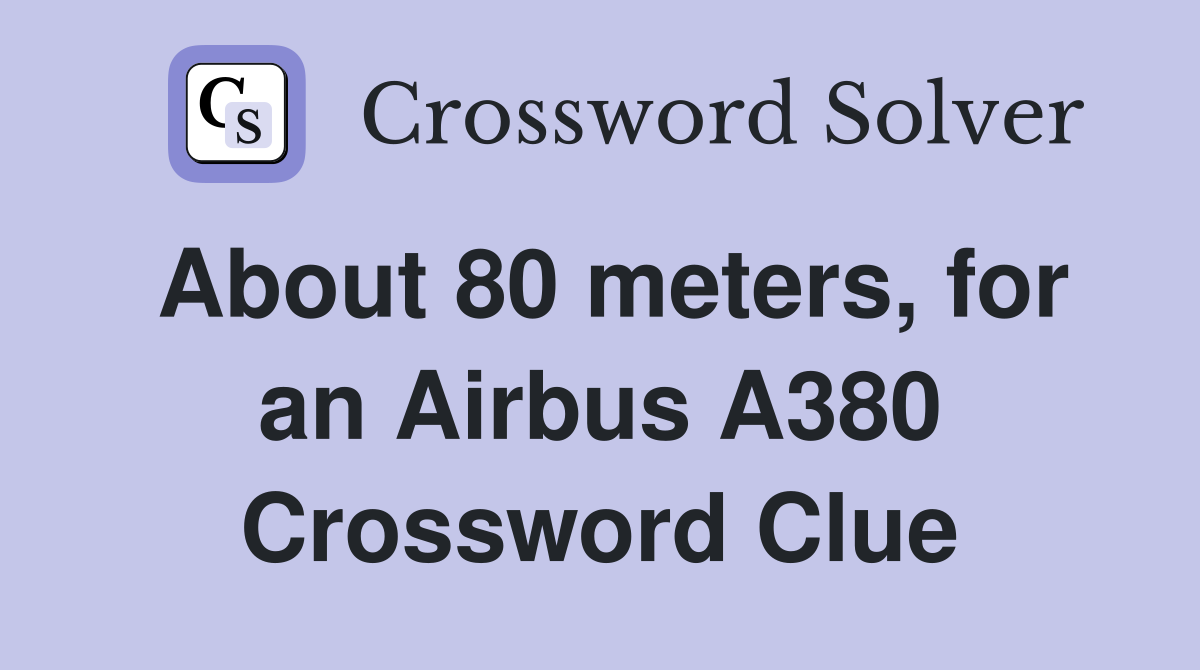 About 80 meters, for an Airbus A380 Crossword Clue