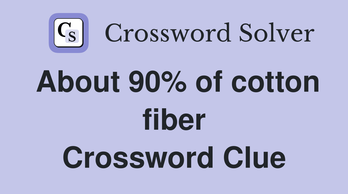 About 90% of cotton fiber Crossword Clue