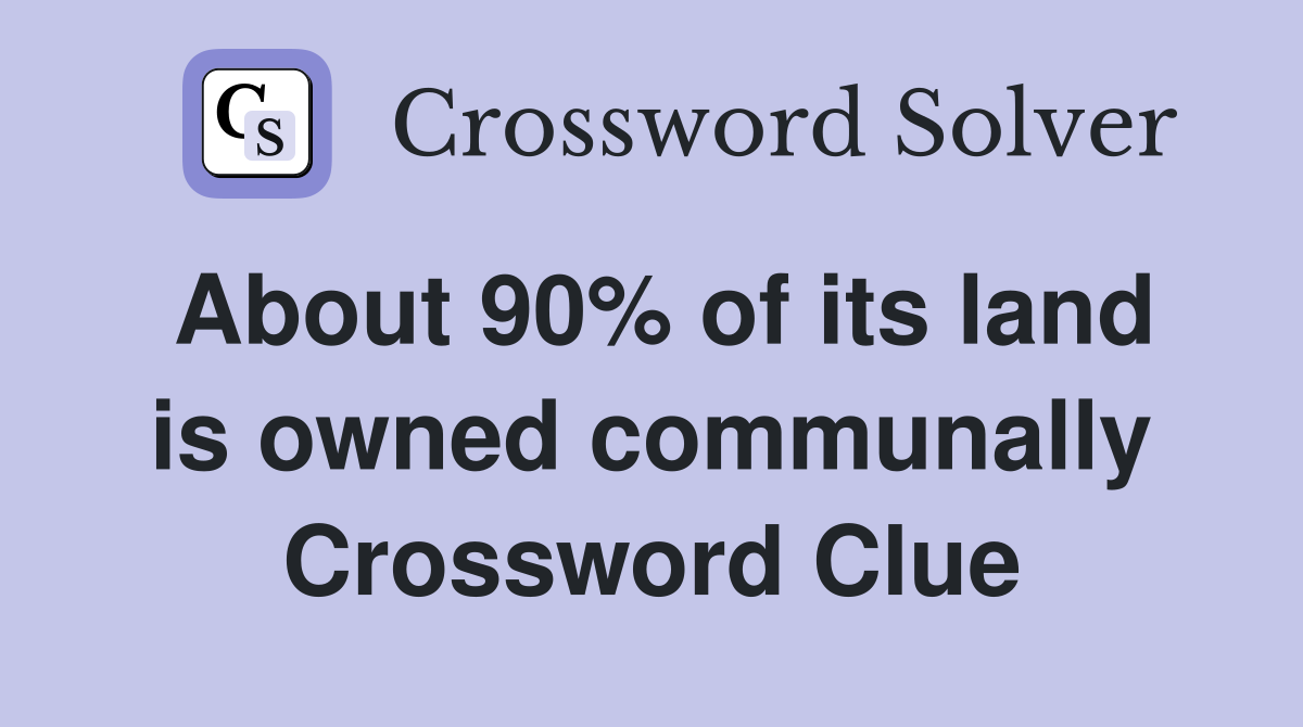 About 90% of its land is owned communally Crossword Clue