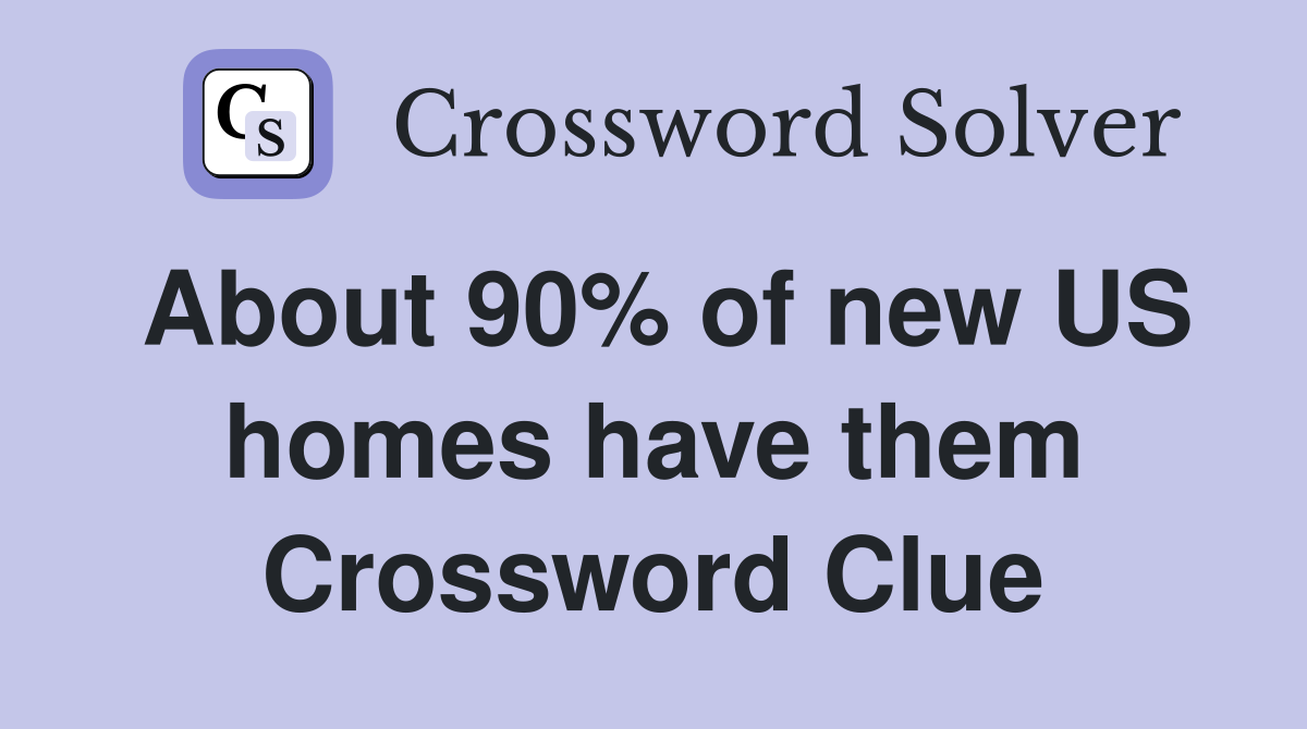 About 90% of new US homes have them Crossword Clue
