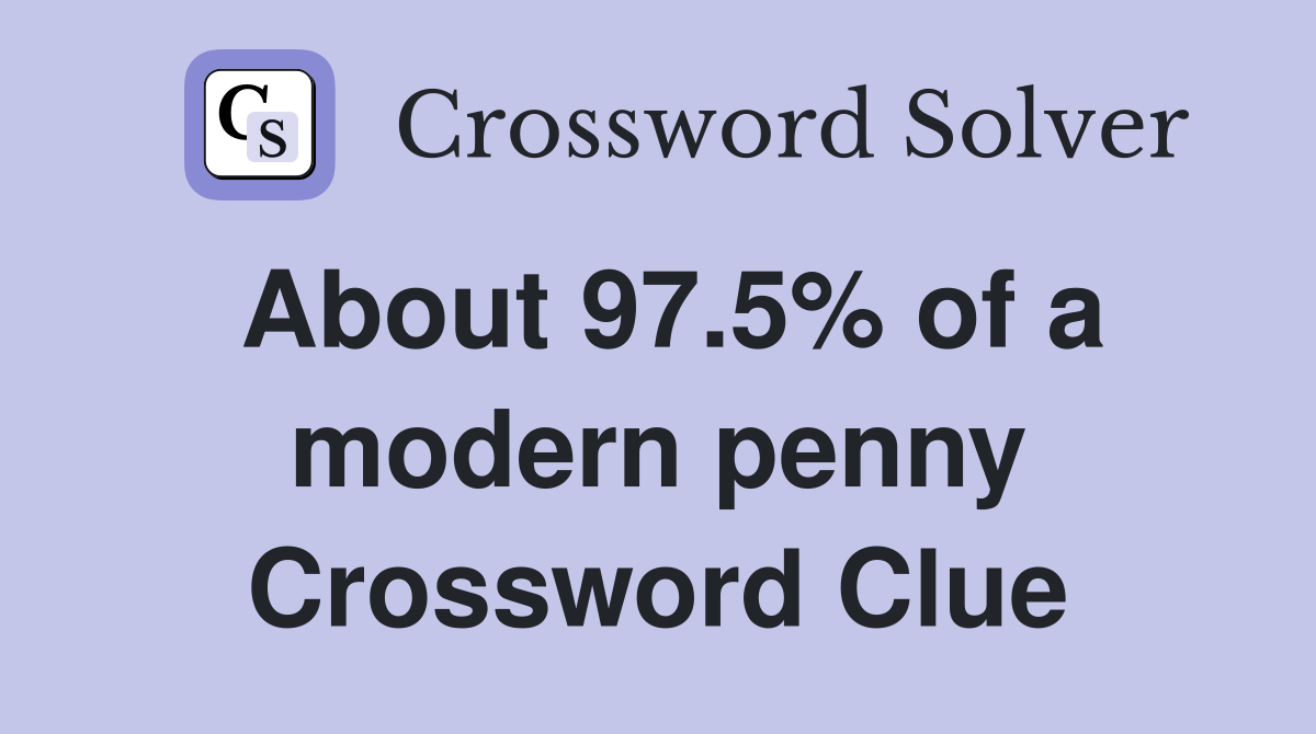 About 97.5% of a modern penny Crossword Clue