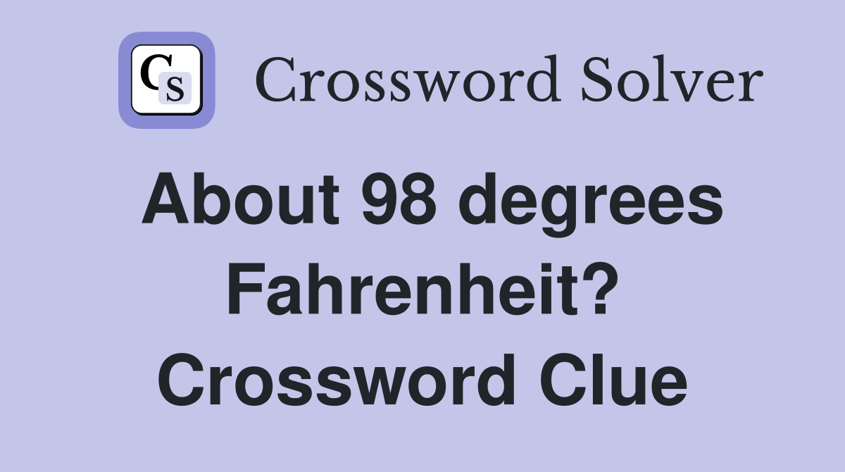 About 98 degrees Fahrenheit? Crossword Clue