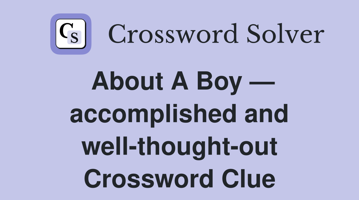 About A Boy — accomplished and well-thought-out Crossword Clue