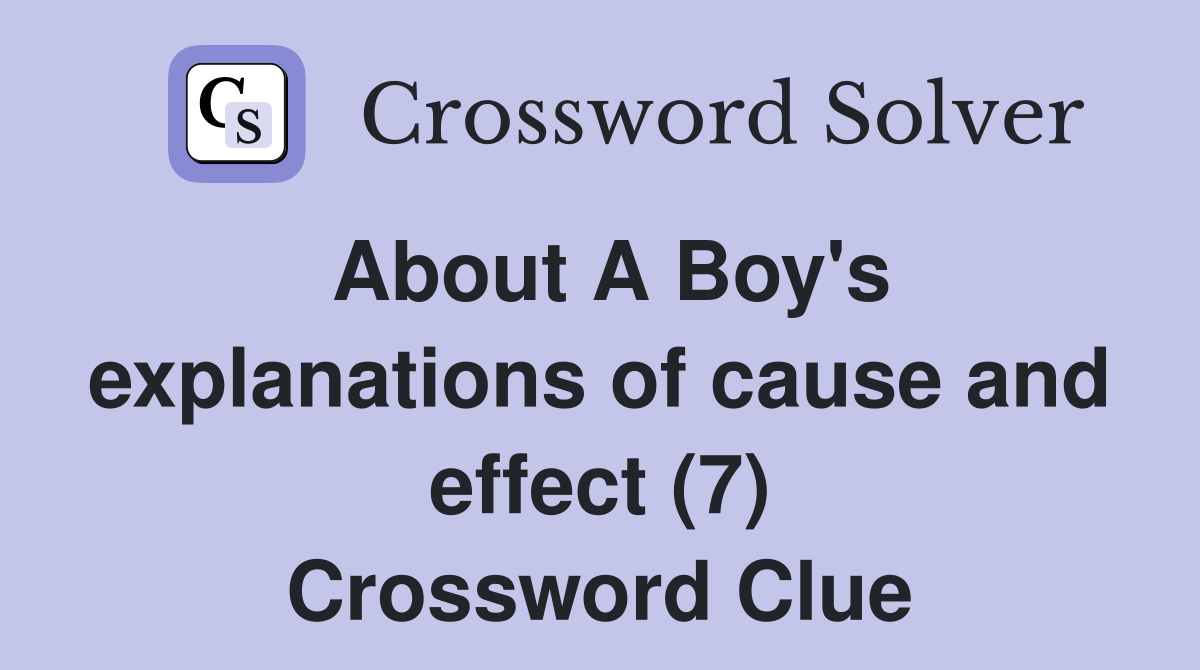 About A Boy's explanations of cause and effect (7) Crossword Clue