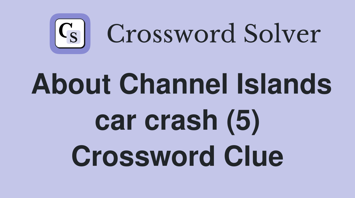 About Channel Islands car crash (5) Crossword Clue