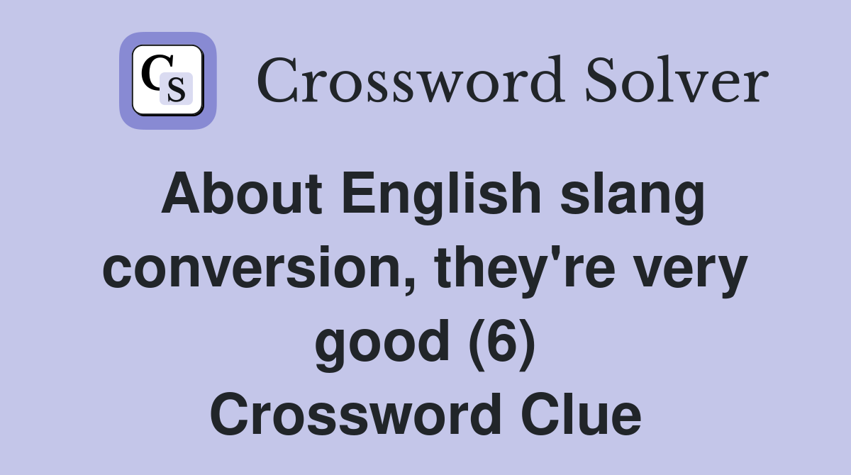 About English slang conversion, they're very good (6) Crossword Clue