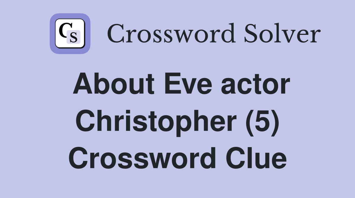 About Eve actor Christopher (5) Crossword Clue