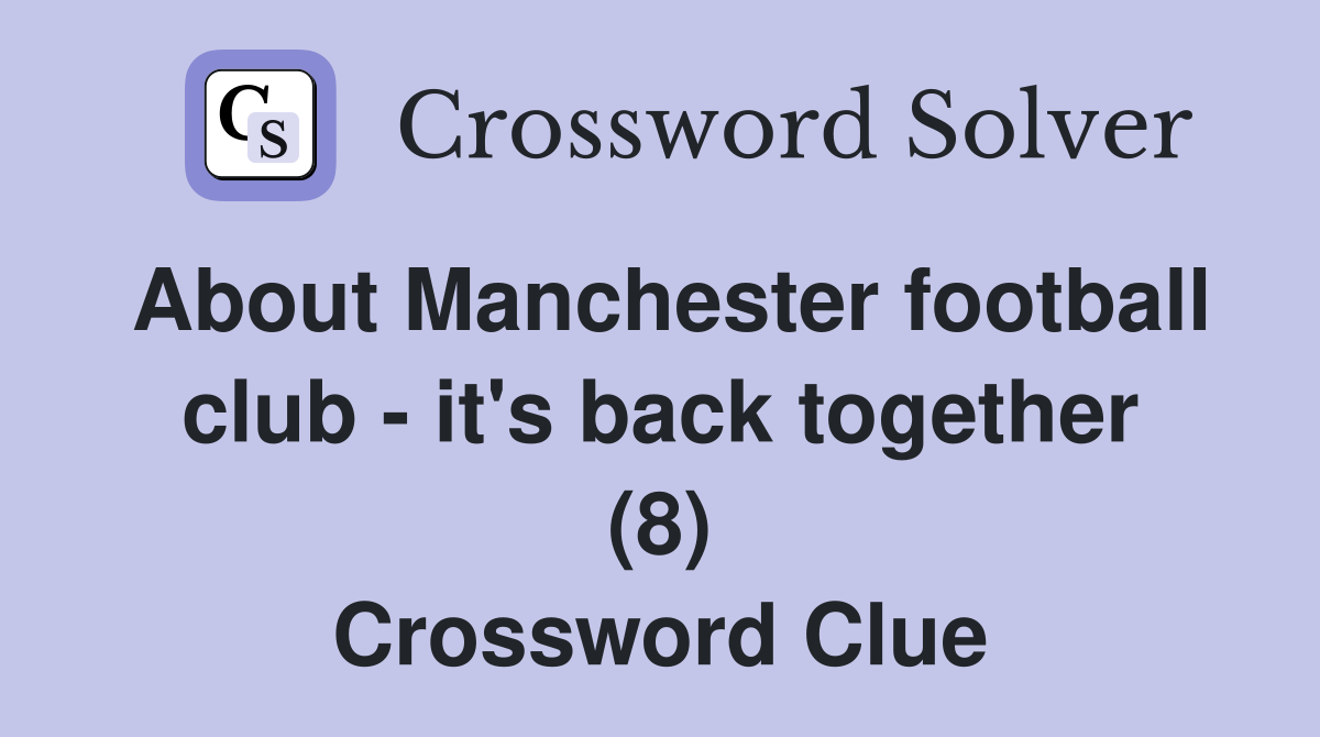 About Manchester football club - it's back together (8) Crossword Clue