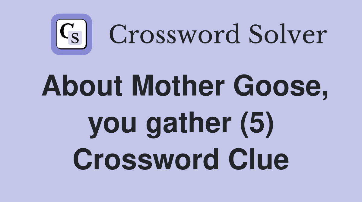 About Mother Goose, you gather (5) Crossword Clue