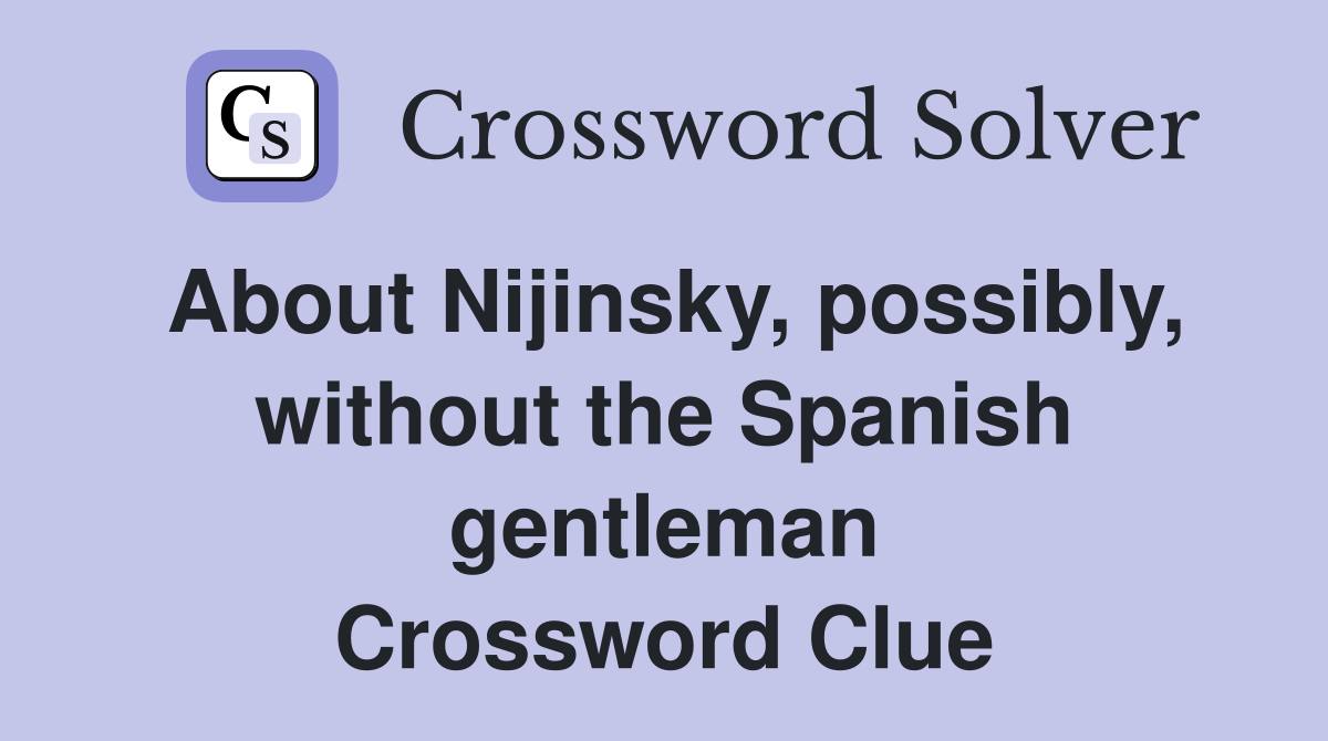 About Nijinsky, possibly, without the Spanish gentleman Crossword Clue