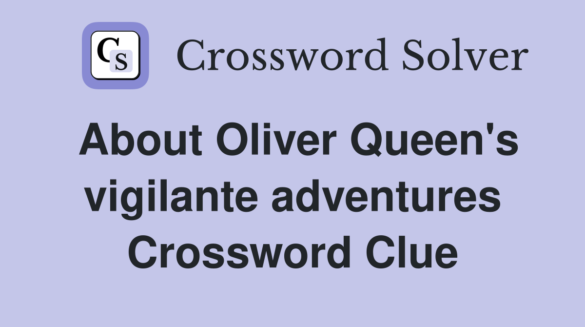 About Oliver Queen's vigilante adventures Crossword Clue