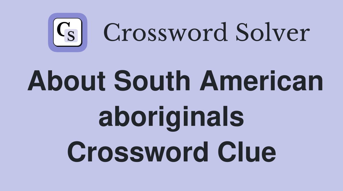 About South American aboriginals Crossword Clue
