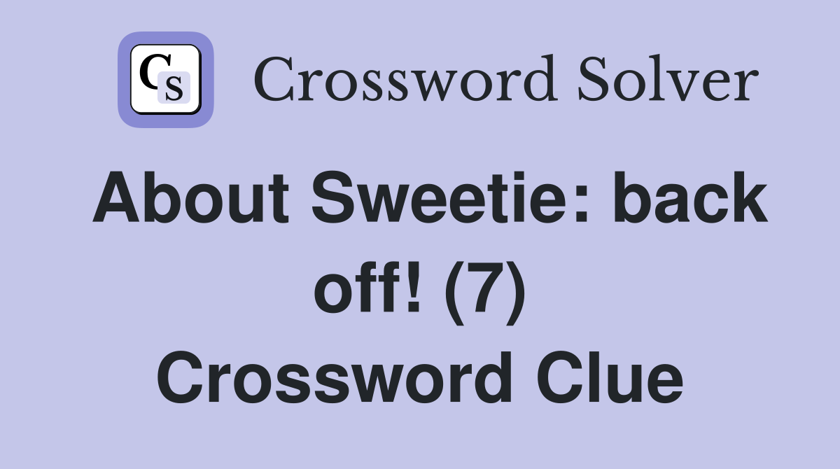 About Sweetie: back off! (7) Crossword Clue
