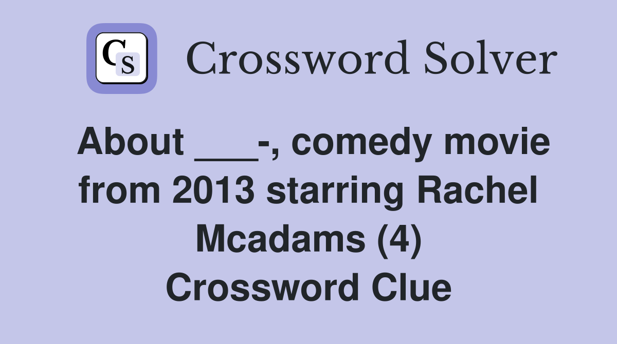 About ___-, comedy movie from 2013 starring Rachel Mcadams (4) Crossword Clue