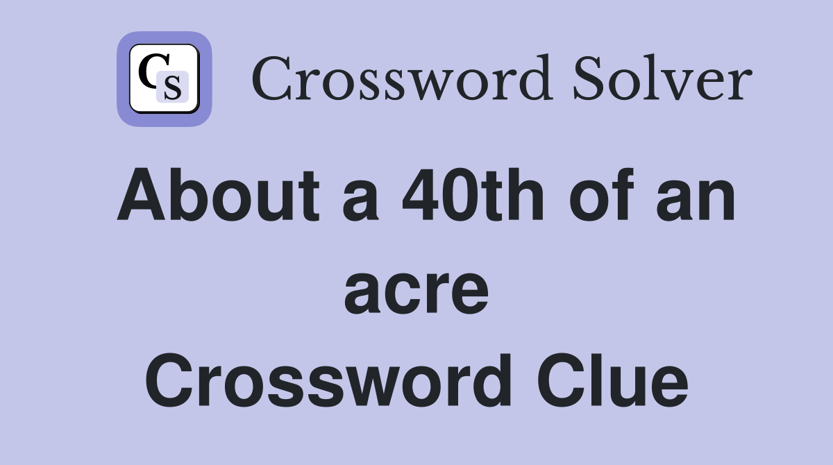 About a 40th of an acre Crossword Clue