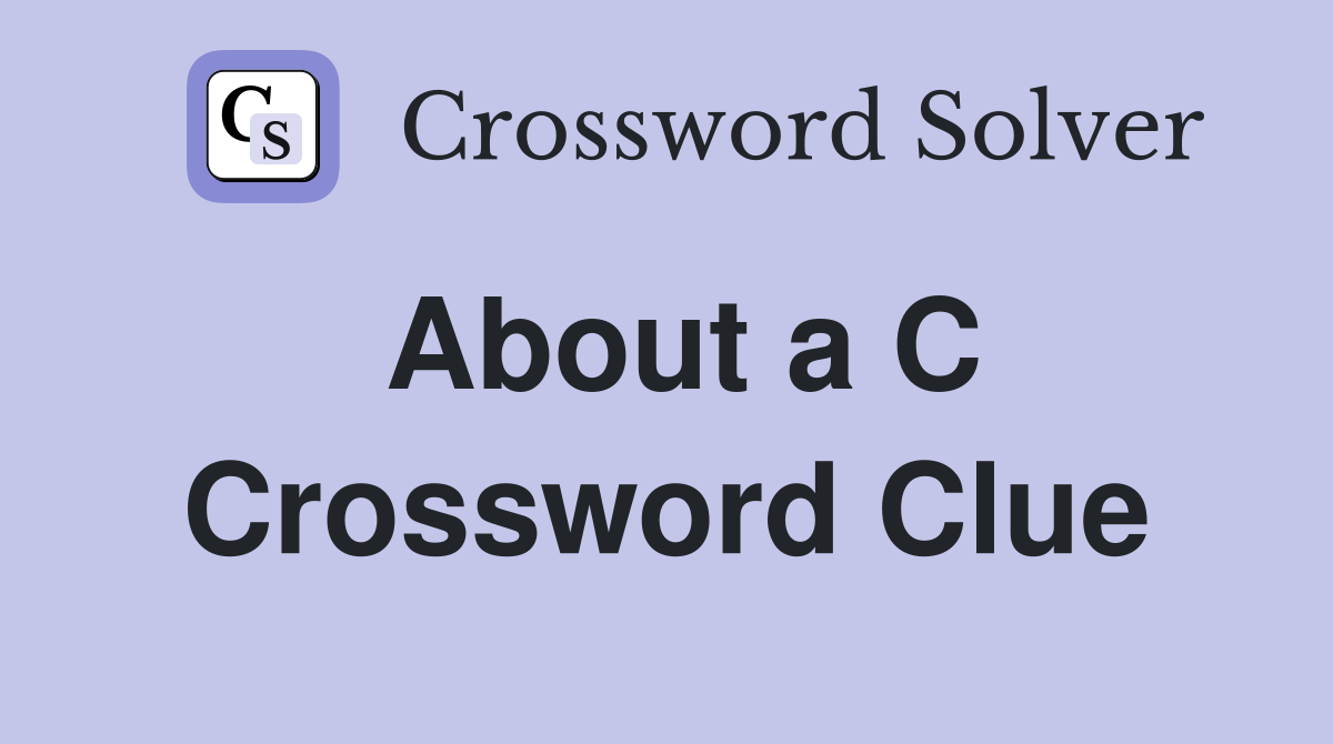 About a C Crossword Clue