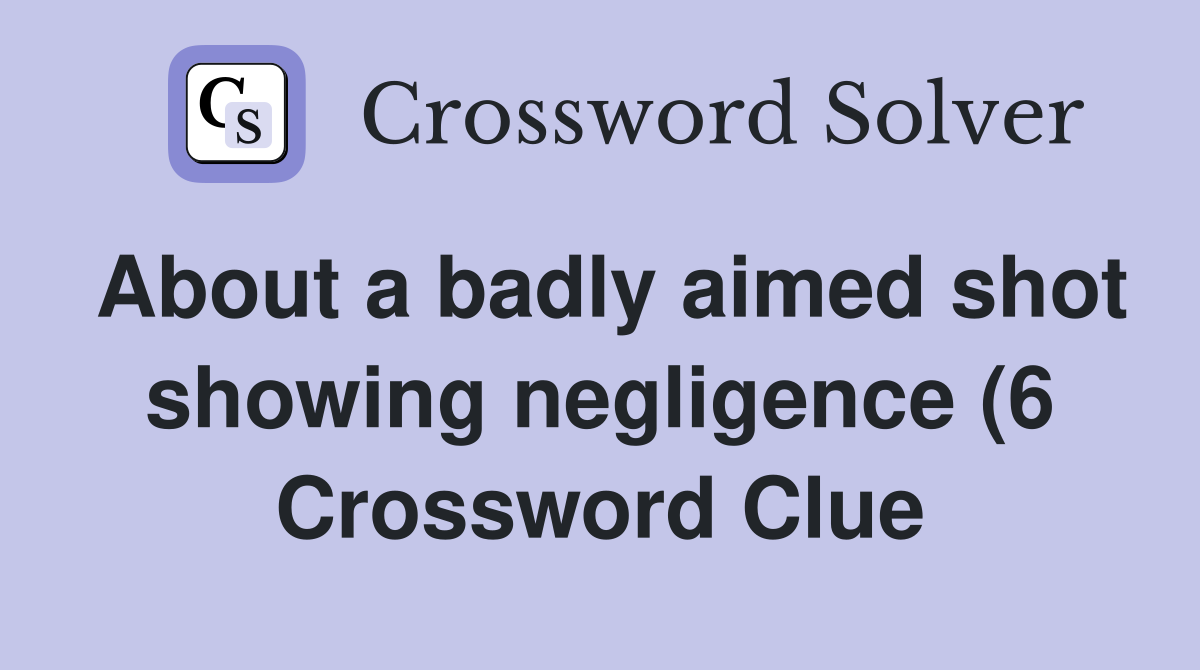 About a badly aimed shot showing negligence (6) Crossword Clue About a badly aimed shot showing negligence (6) Crossword Clue