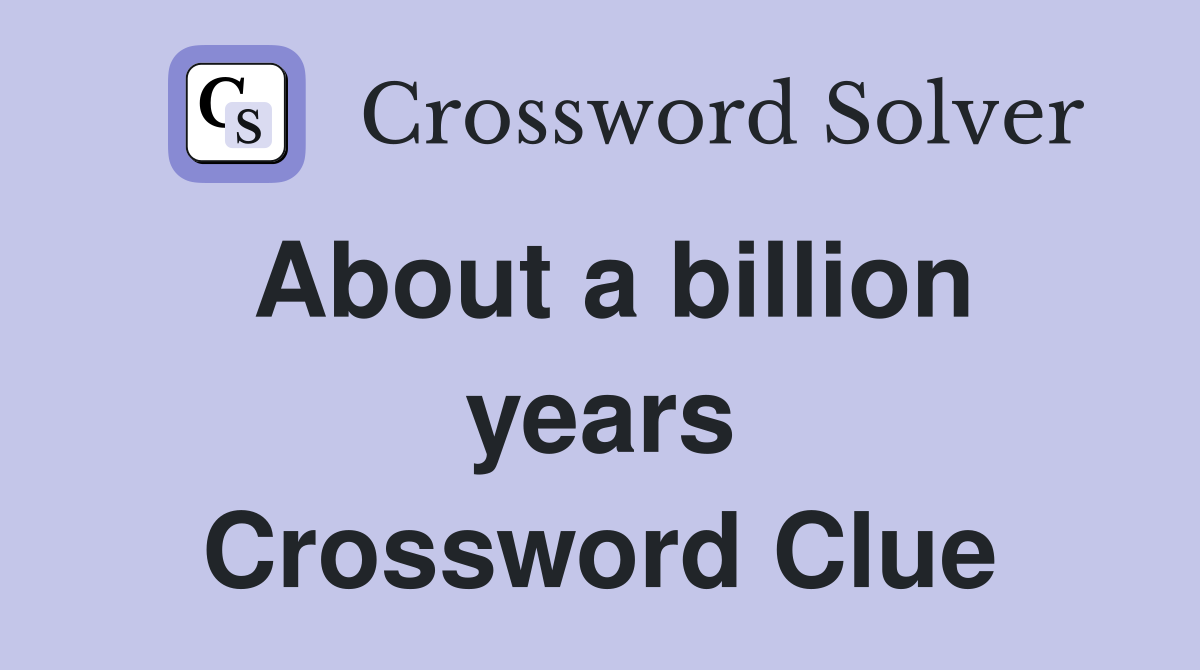 About a billion years Crossword Clue