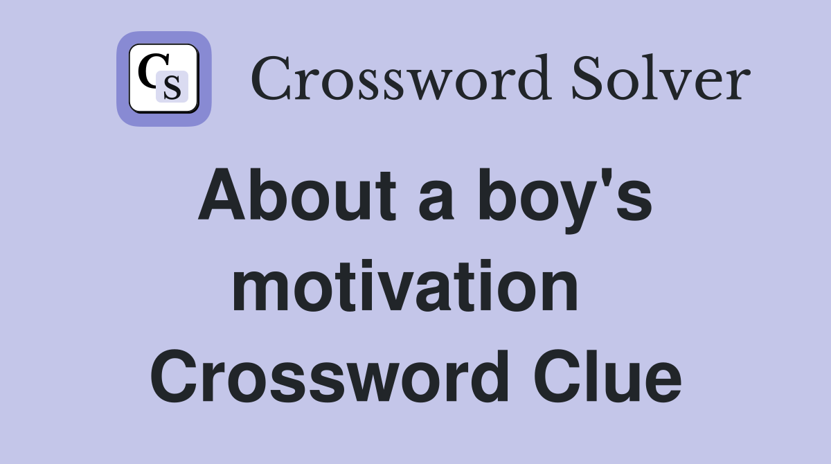 About a boy's motivation  Crossword Clue