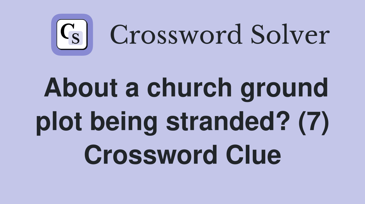 About a church ground plot being stranded? (7) Crossword Clue