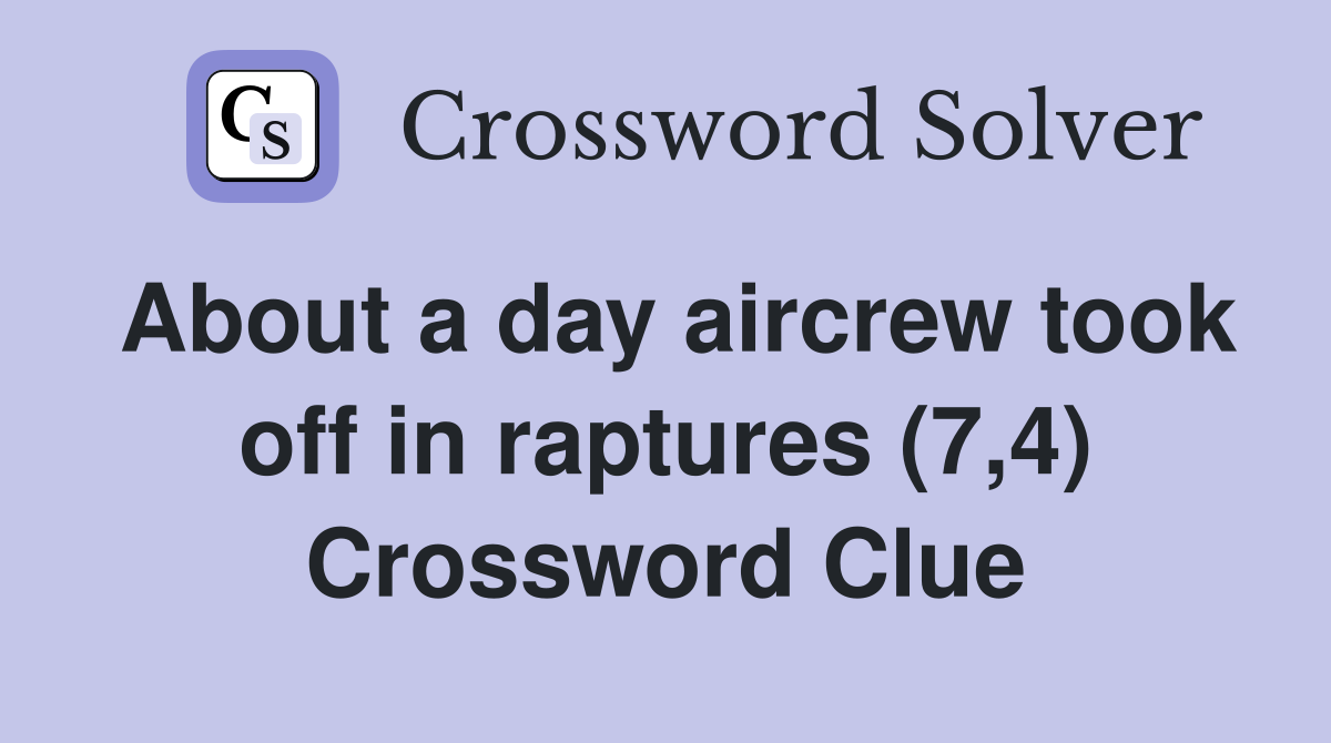 About a day aircrew took off in raptures (7,4) Crossword Clue