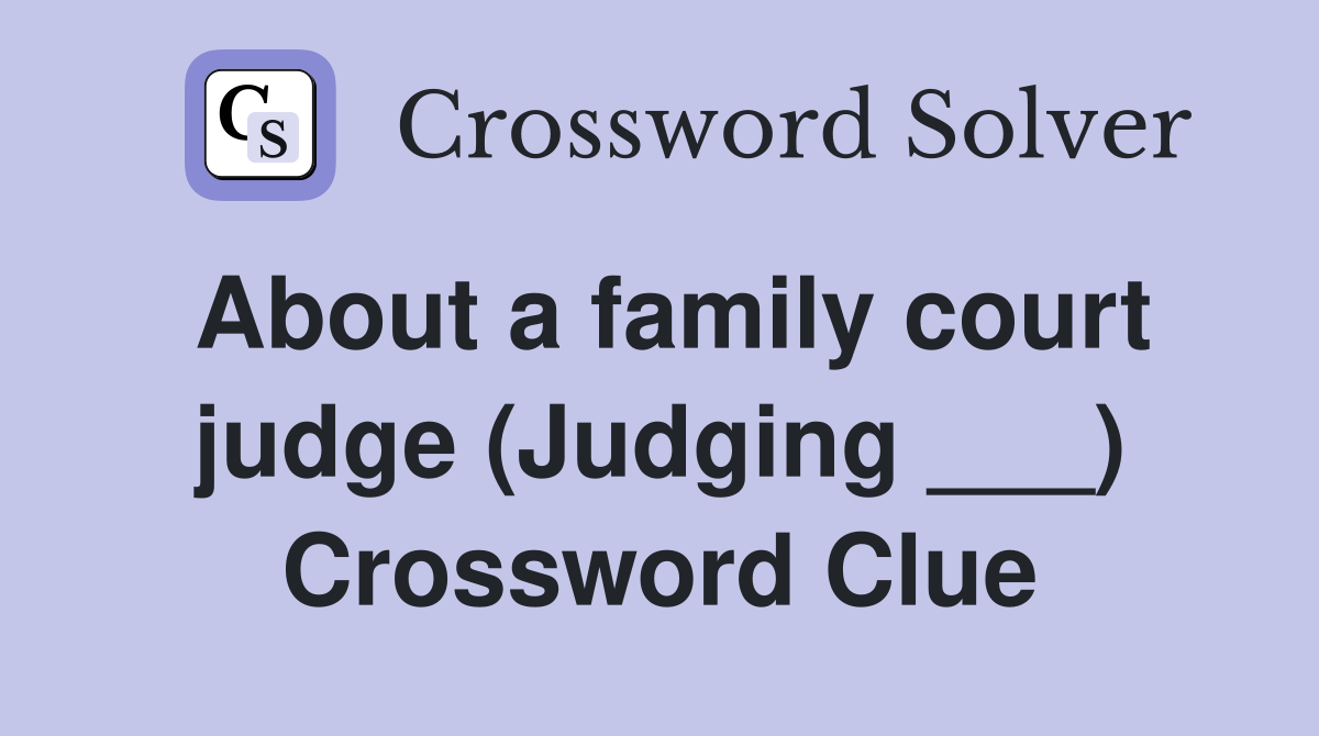 About a family court judge (Judging ___) Crossword Clue