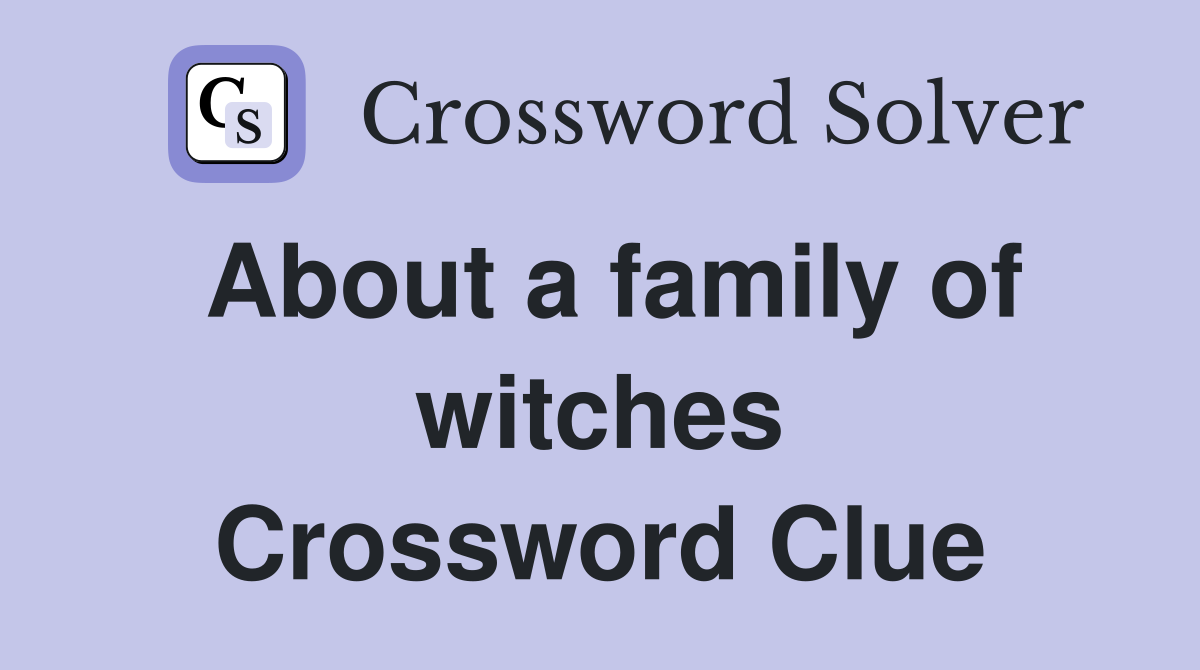 About a family of witches Crossword Clue