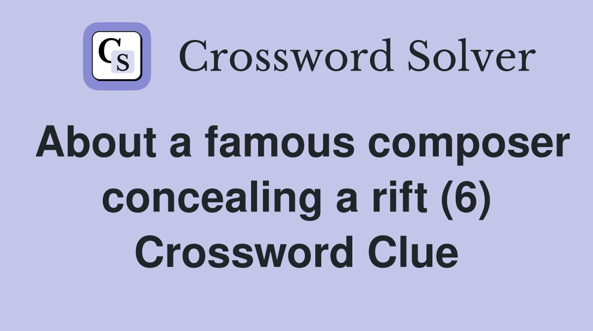 About a famous composer concealing a rift (6) Crossword Clue