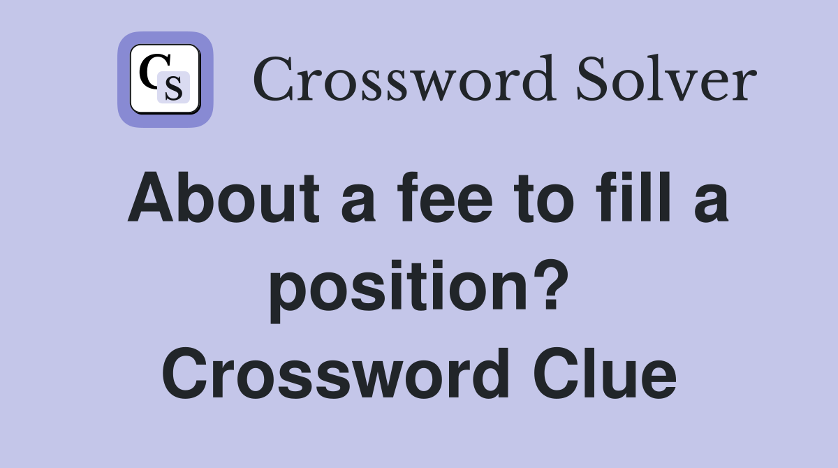 About a fee to fill a position? Crossword Clue