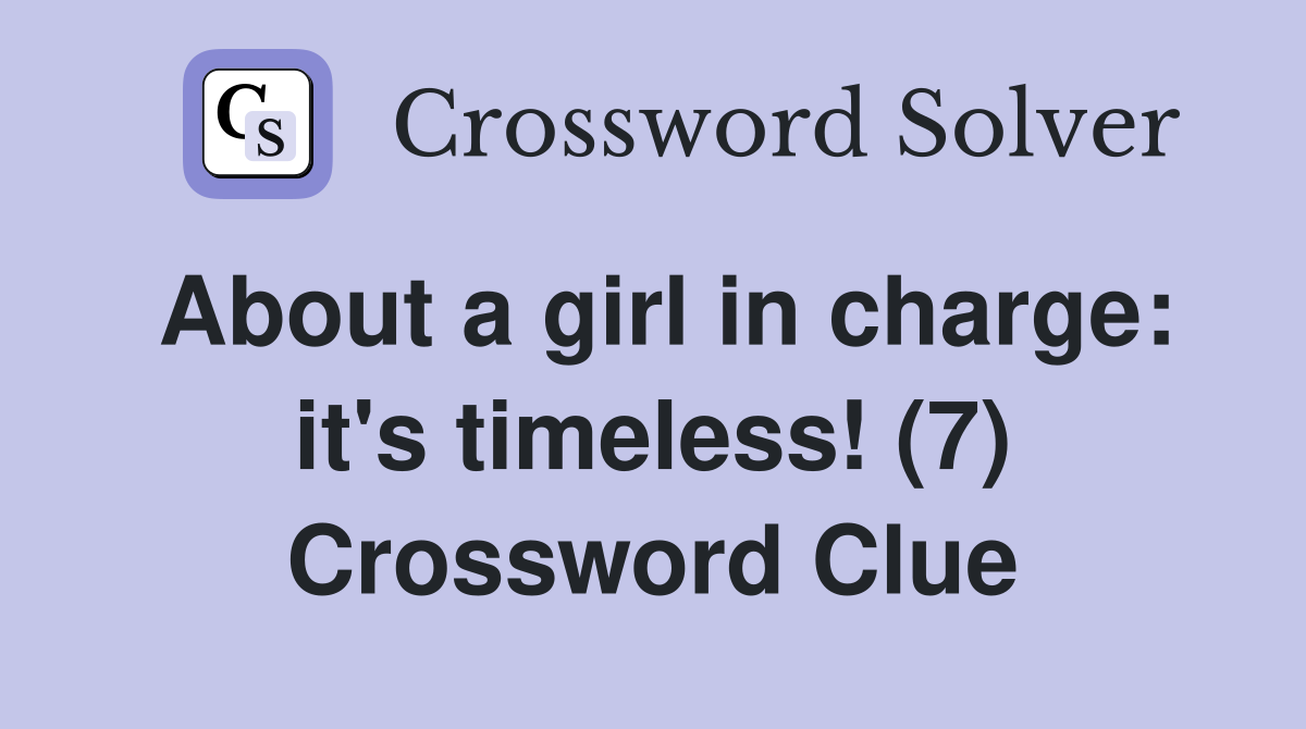About a girl in charge: it's timeless! (7) Crossword Clue